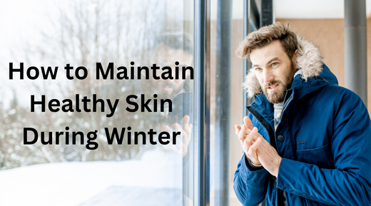 How to Maintain Healthy Skin During Winter